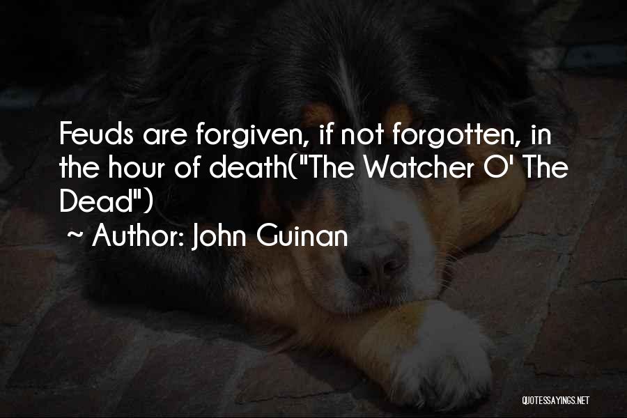 John Guinan Quotes: Feuds Are Forgiven, If Not Forgotten, In The Hour Of Death(the Watcher O' The Dead)