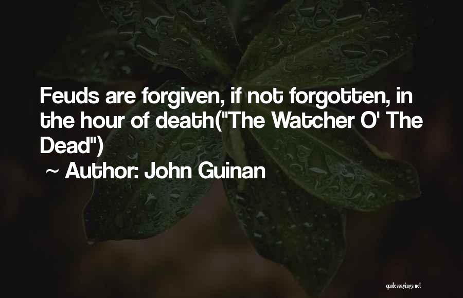 John Guinan Quotes: Feuds Are Forgiven, If Not Forgotten, In The Hour Of Death(the Watcher O' The Dead)