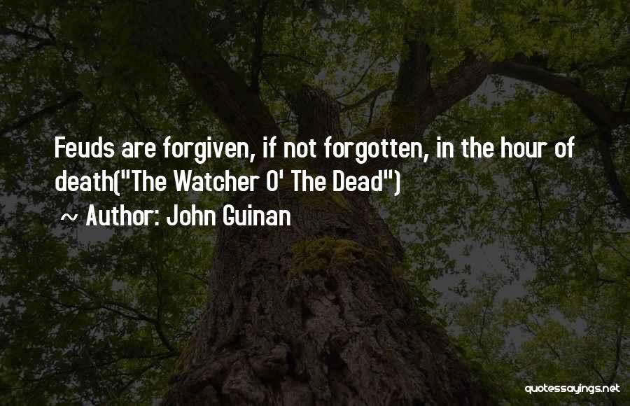 John Guinan Quotes: Feuds Are Forgiven, If Not Forgotten, In The Hour Of Death(the Watcher O' The Dead)