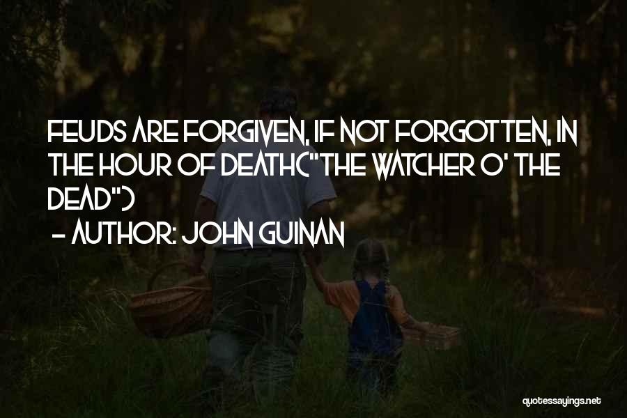 John Guinan Quotes: Feuds Are Forgiven, If Not Forgotten, In The Hour Of Death(the Watcher O' The Dead)