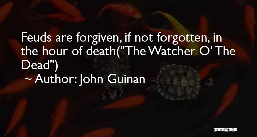 John Guinan Quotes: Feuds Are Forgiven, If Not Forgotten, In The Hour Of Death(the Watcher O' The Dead)