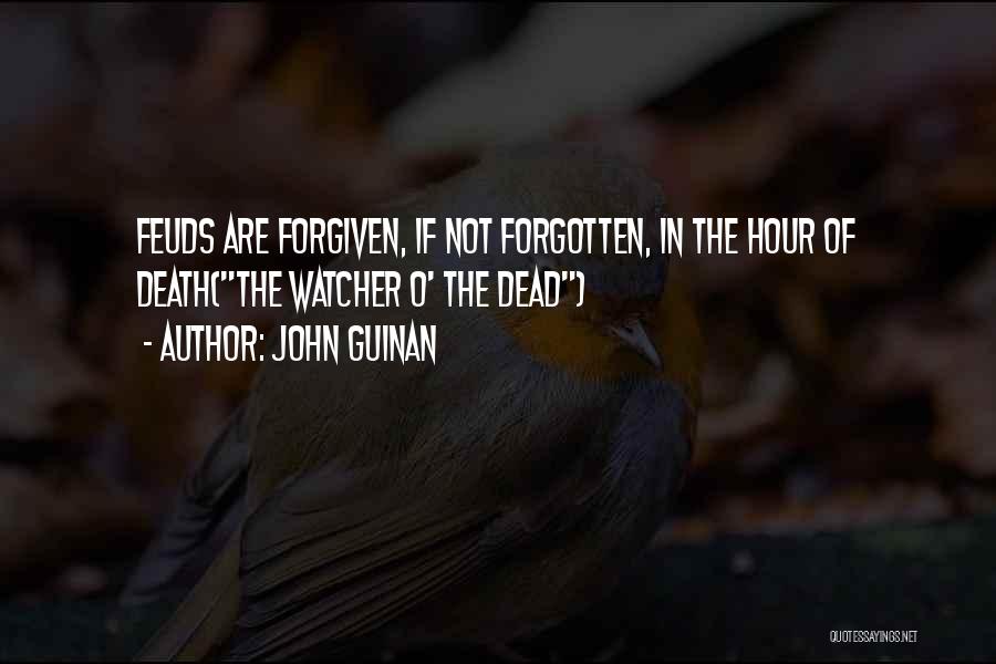 John Guinan Quotes: Feuds Are Forgiven, If Not Forgotten, In The Hour Of Death(the Watcher O' The Dead)