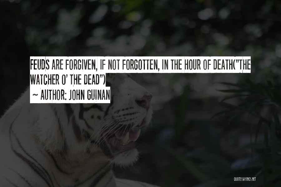 John Guinan Quotes: Feuds Are Forgiven, If Not Forgotten, In The Hour Of Death(the Watcher O' The Dead)