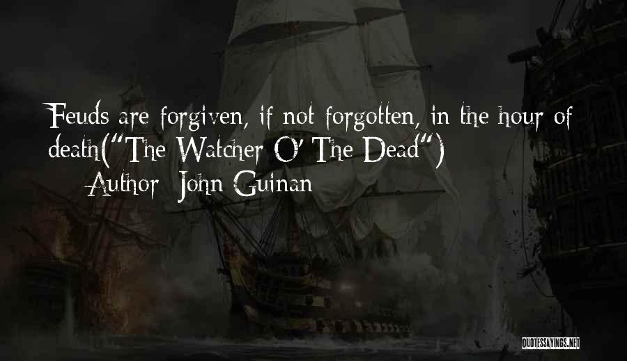 John Guinan Quotes: Feuds Are Forgiven, If Not Forgotten, In The Hour Of Death(the Watcher O' The Dead)