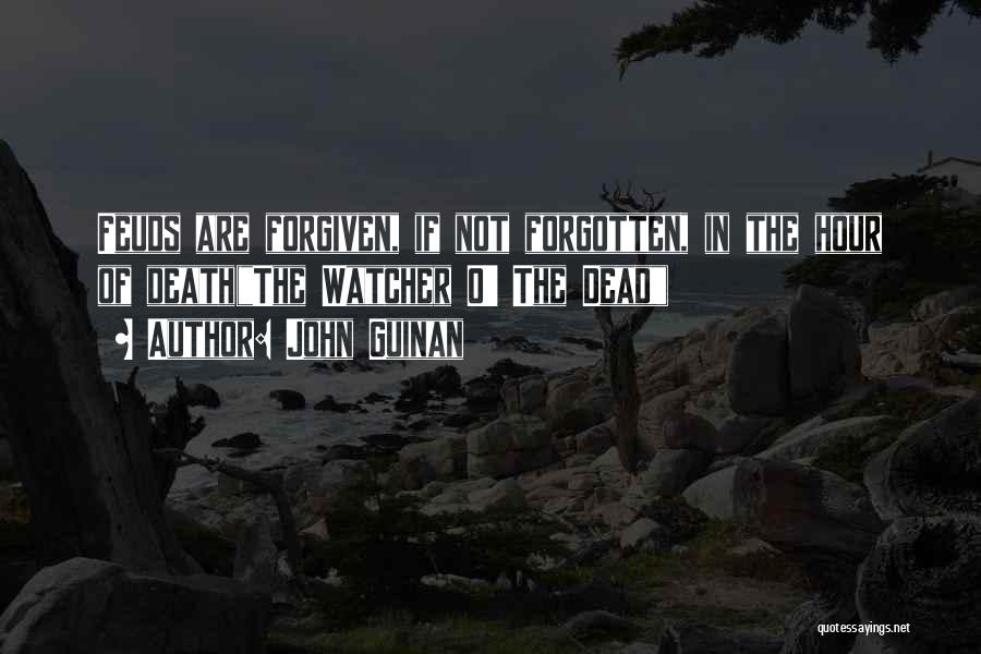 John Guinan Quotes: Feuds Are Forgiven, If Not Forgotten, In The Hour Of Death(the Watcher O' The Dead)