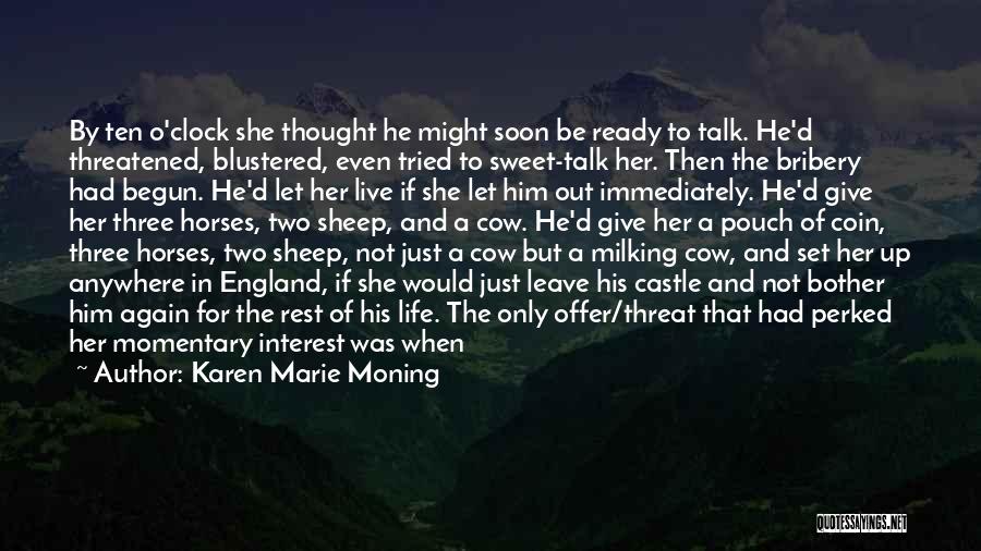 Karen Marie Moning Quotes: By Ten O'clock She Thought He Might Soon Be Ready To Talk. He'd Threatened, Blustered, Even Tried To Sweet-talk Her.