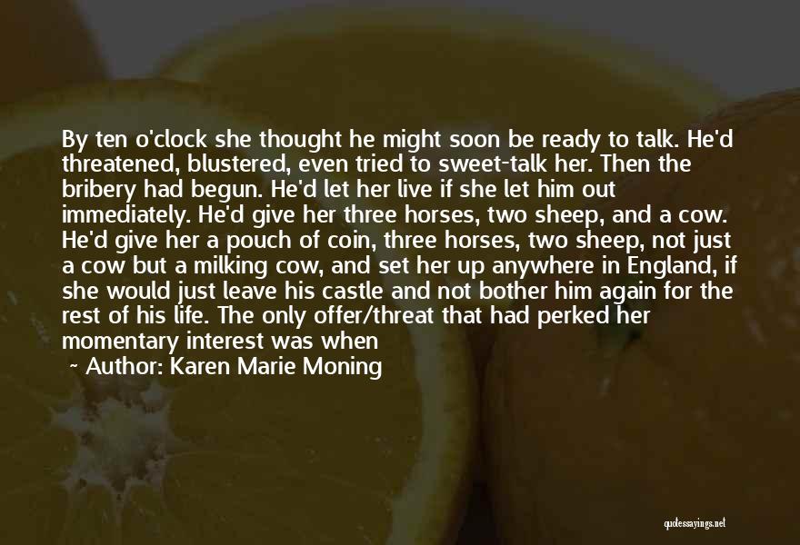 Karen Marie Moning Quotes: By Ten O'clock She Thought He Might Soon Be Ready To Talk. He'd Threatened, Blustered, Even Tried To Sweet-talk Her.