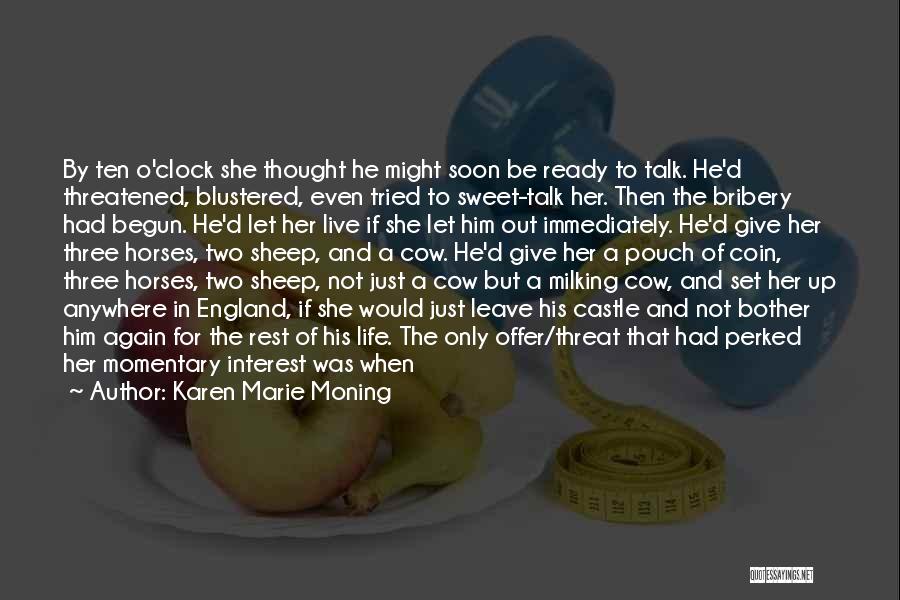 Karen Marie Moning Quotes: By Ten O'clock She Thought He Might Soon Be Ready To Talk. He'd Threatened, Blustered, Even Tried To Sweet-talk Her.