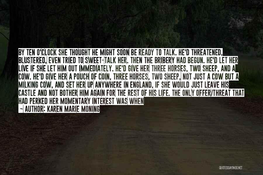 Karen Marie Moning Quotes: By Ten O'clock She Thought He Might Soon Be Ready To Talk. He'd Threatened, Blustered, Even Tried To Sweet-talk Her.