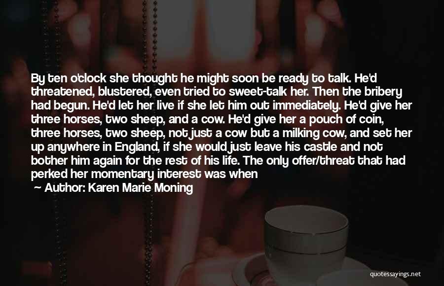 Karen Marie Moning Quotes: By Ten O'clock She Thought He Might Soon Be Ready To Talk. He'd Threatened, Blustered, Even Tried To Sweet-talk Her.