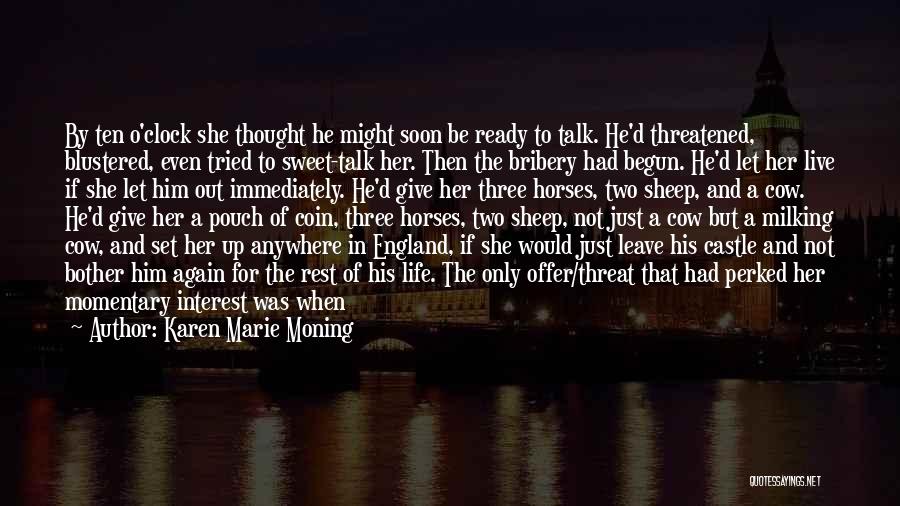 Karen Marie Moning Quotes: By Ten O'clock She Thought He Might Soon Be Ready To Talk. He'd Threatened, Blustered, Even Tried To Sweet-talk Her.