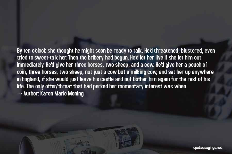 Karen Marie Moning Quotes: By Ten O'clock She Thought He Might Soon Be Ready To Talk. He'd Threatened, Blustered, Even Tried To Sweet-talk Her.