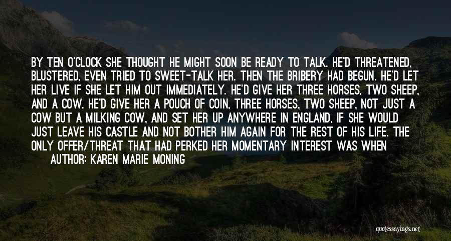 Karen Marie Moning Quotes: By Ten O'clock She Thought He Might Soon Be Ready To Talk. He'd Threatened, Blustered, Even Tried To Sweet-talk Her.