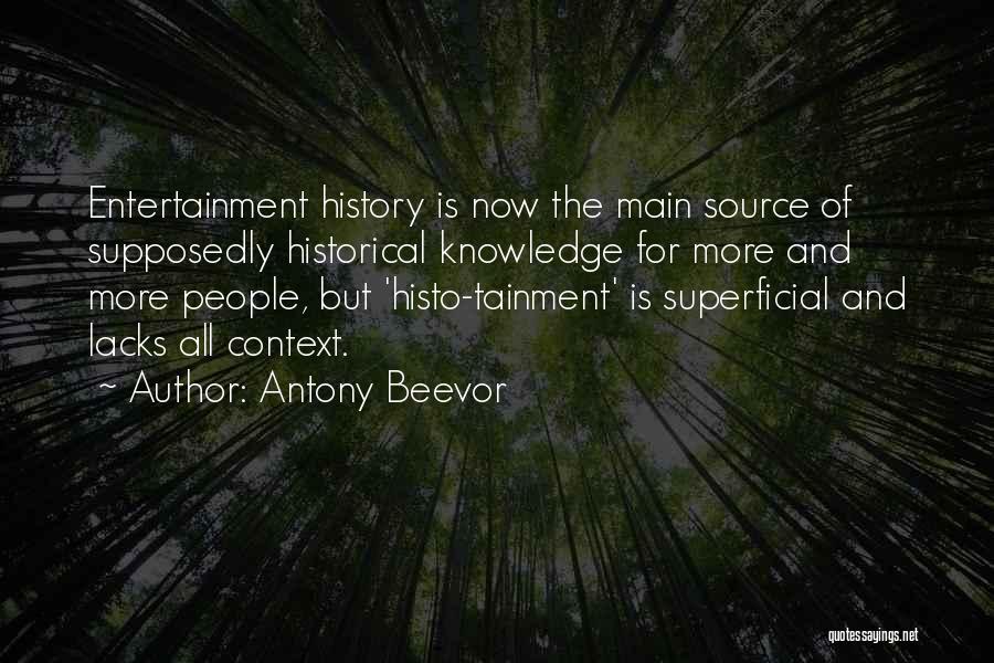 Antony Beevor Quotes: Entertainment History Is Now The Main Source Of Supposedly Historical Knowledge For More And More People, But 'histo-tainment' Is Superficial