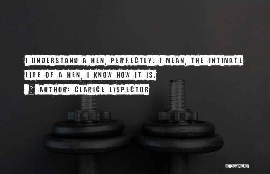 Clarice Lispector Quotes: I Understand A Hen, Perfectly. I Mean, The Intimate Life Of A Hen, I Know How It Is.