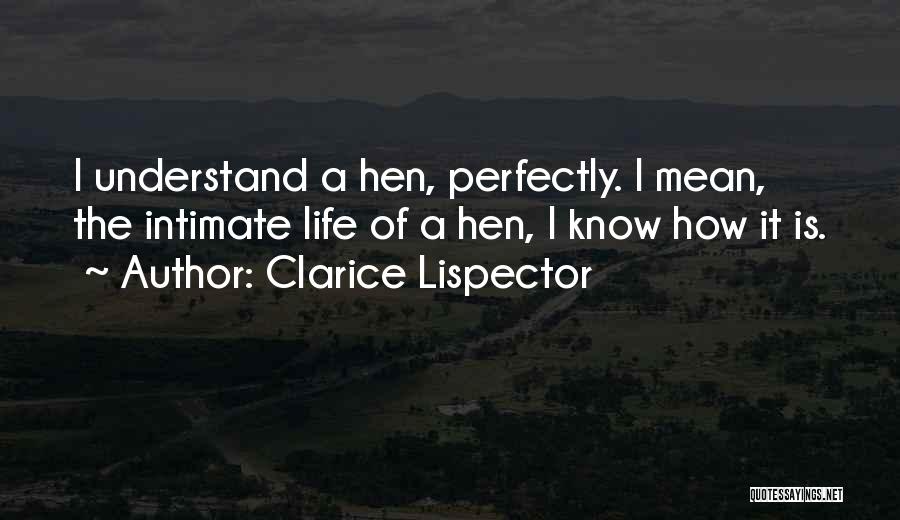 Clarice Lispector Quotes: I Understand A Hen, Perfectly. I Mean, The Intimate Life Of A Hen, I Know How It Is.