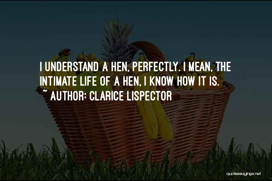 Clarice Lispector Quotes: I Understand A Hen, Perfectly. I Mean, The Intimate Life Of A Hen, I Know How It Is.
