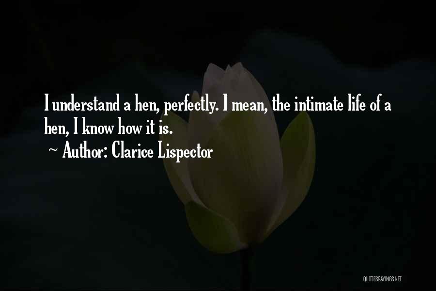 Clarice Lispector Quotes: I Understand A Hen, Perfectly. I Mean, The Intimate Life Of A Hen, I Know How It Is.
