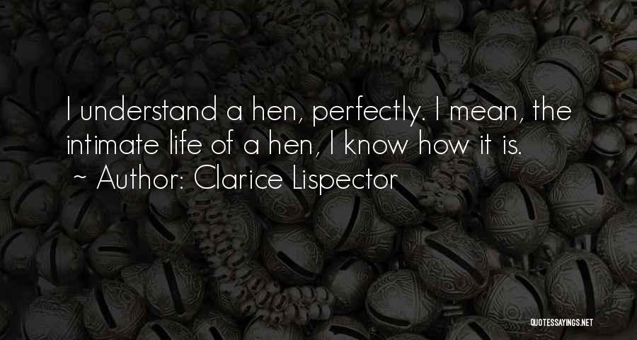 Clarice Lispector Quotes: I Understand A Hen, Perfectly. I Mean, The Intimate Life Of A Hen, I Know How It Is.