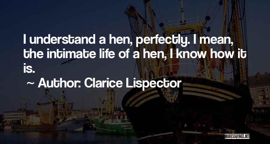 Clarice Lispector Quotes: I Understand A Hen, Perfectly. I Mean, The Intimate Life Of A Hen, I Know How It Is.