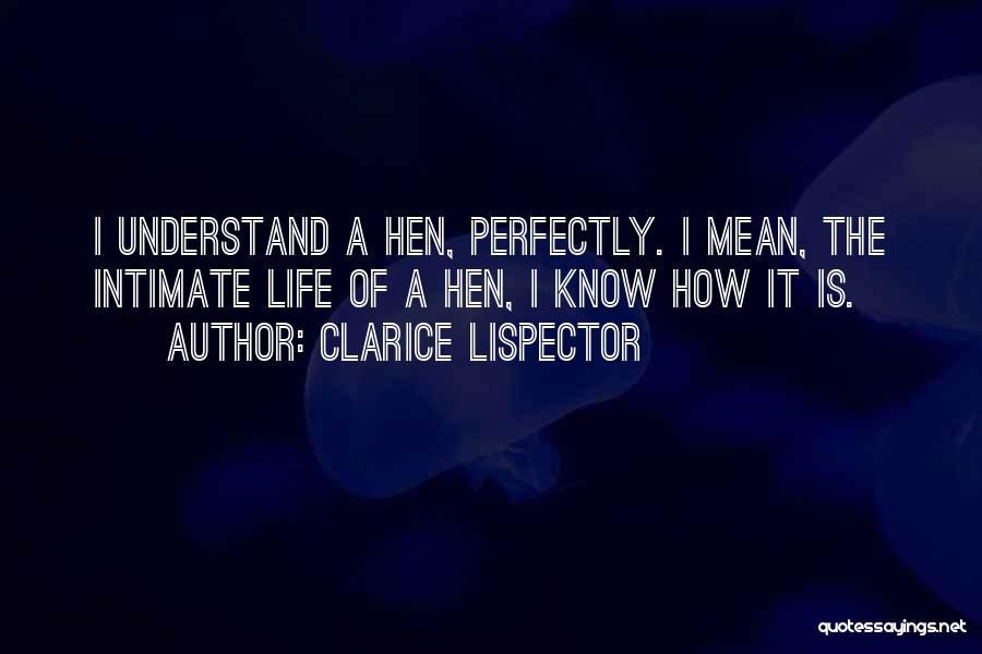 Clarice Lispector Quotes: I Understand A Hen, Perfectly. I Mean, The Intimate Life Of A Hen, I Know How It Is.