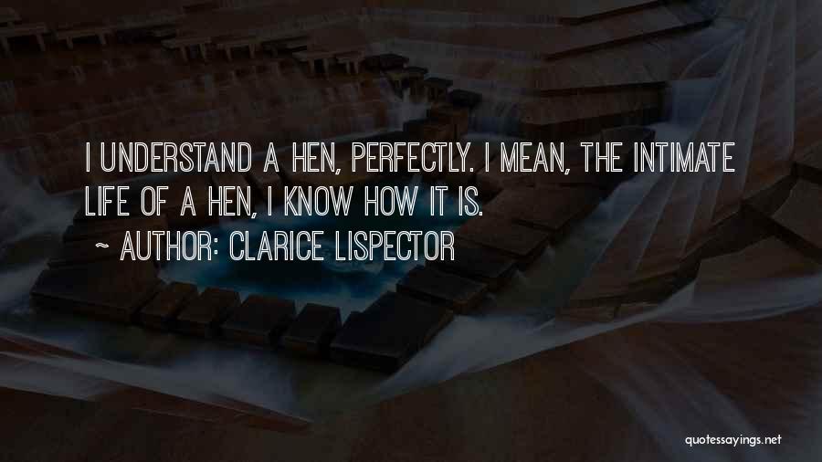 Clarice Lispector Quotes: I Understand A Hen, Perfectly. I Mean, The Intimate Life Of A Hen, I Know How It Is.