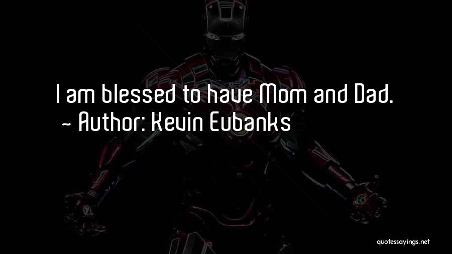 Kevin Eubanks Quotes: I Am Blessed To Have Mom And Dad.