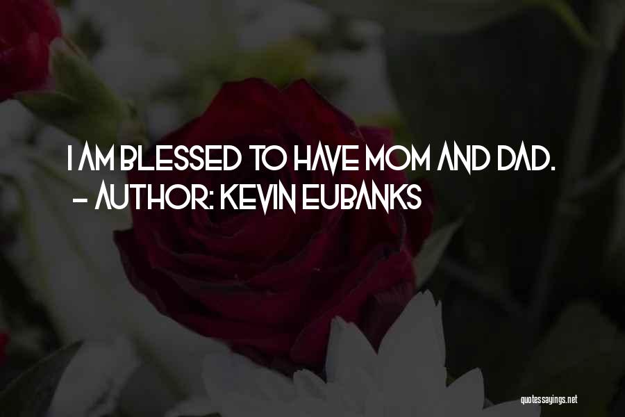 Kevin Eubanks Quotes: I Am Blessed To Have Mom And Dad.