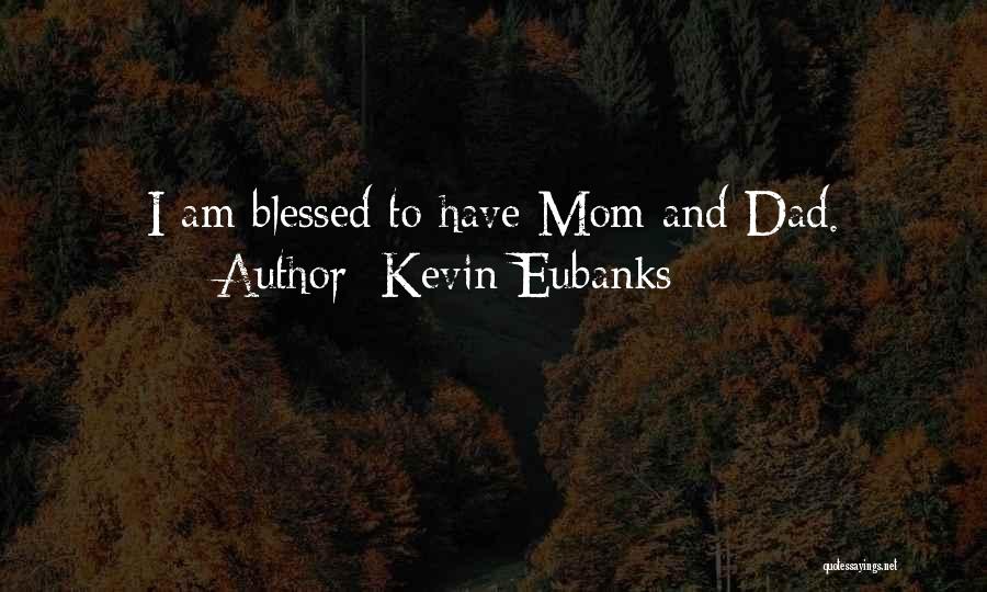 Kevin Eubanks Quotes: I Am Blessed To Have Mom And Dad.