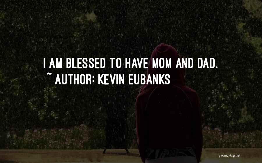 Kevin Eubanks Quotes: I Am Blessed To Have Mom And Dad.