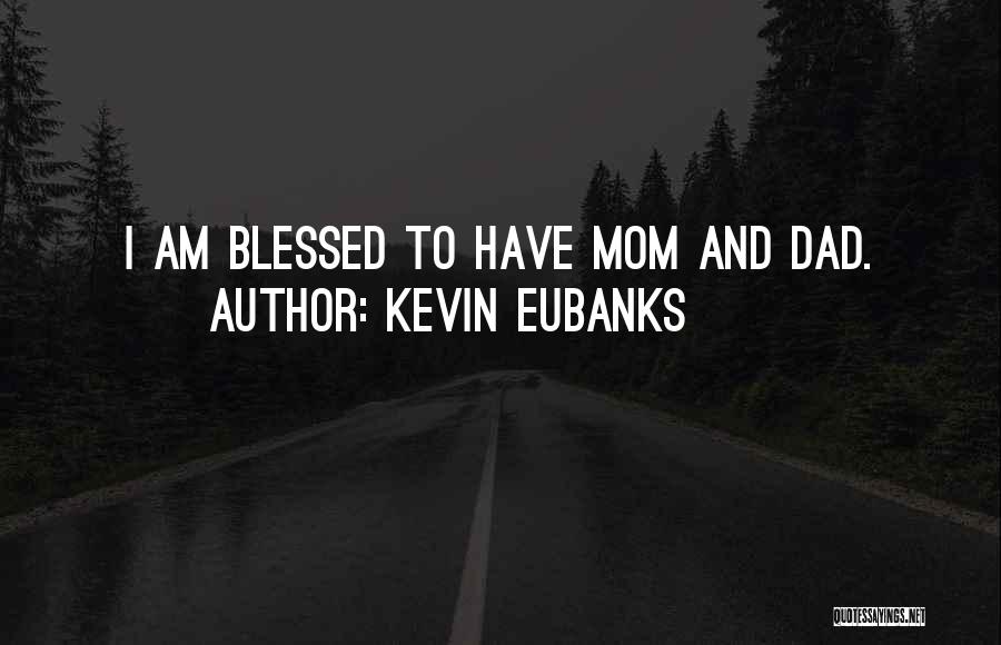 Kevin Eubanks Quotes: I Am Blessed To Have Mom And Dad.