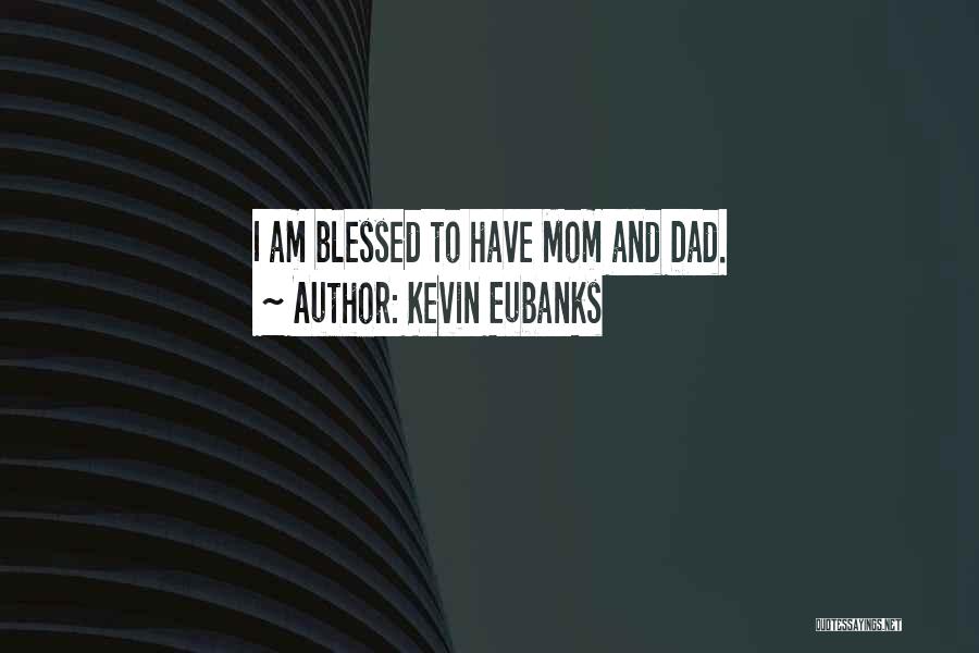 Kevin Eubanks Quotes: I Am Blessed To Have Mom And Dad.