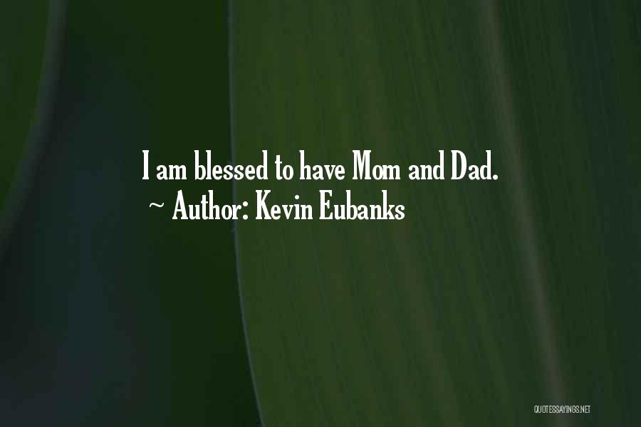 Kevin Eubanks Quotes: I Am Blessed To Have Mom And Dad.