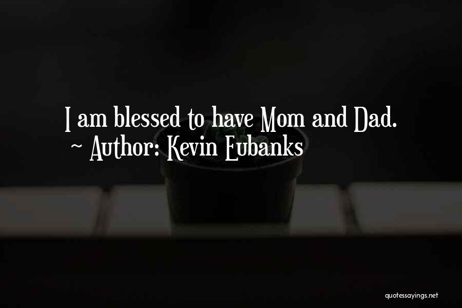 Kevin Eubanks Quotes: I Am Blessed To Have Mom And Dad.