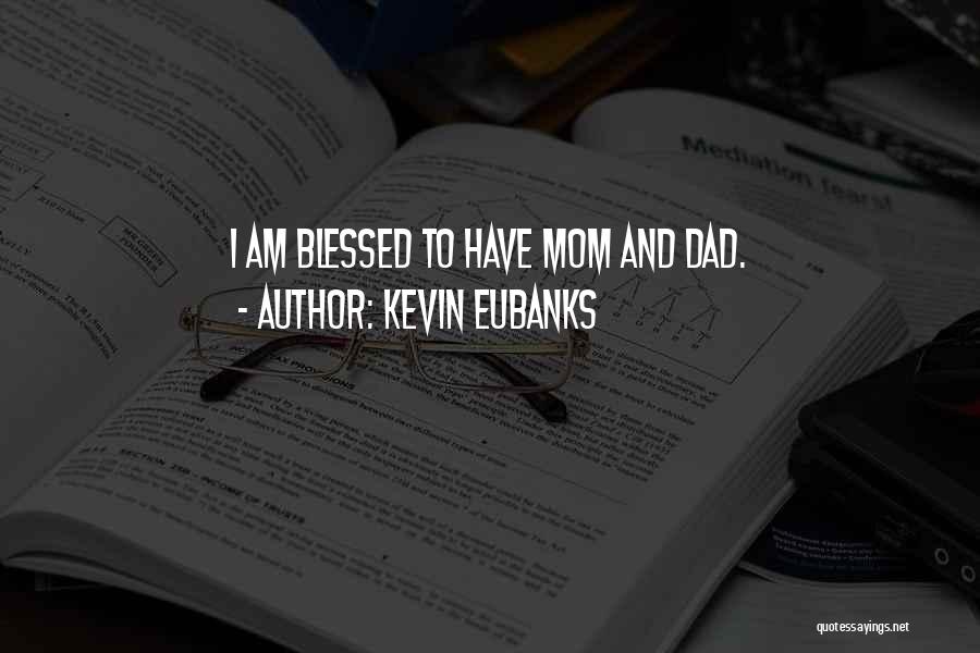 Kevin Eubanks Quotes: I Am Blessed To Have Mom And Dad.