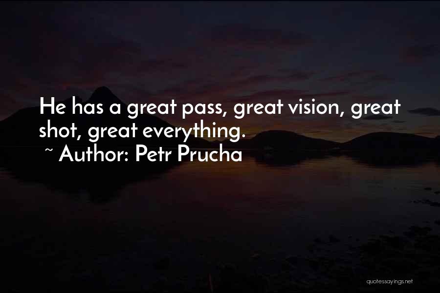Petr Prucha Quotes: He Has A Great Pass, Great Vision, Great Shot, Great Everything.