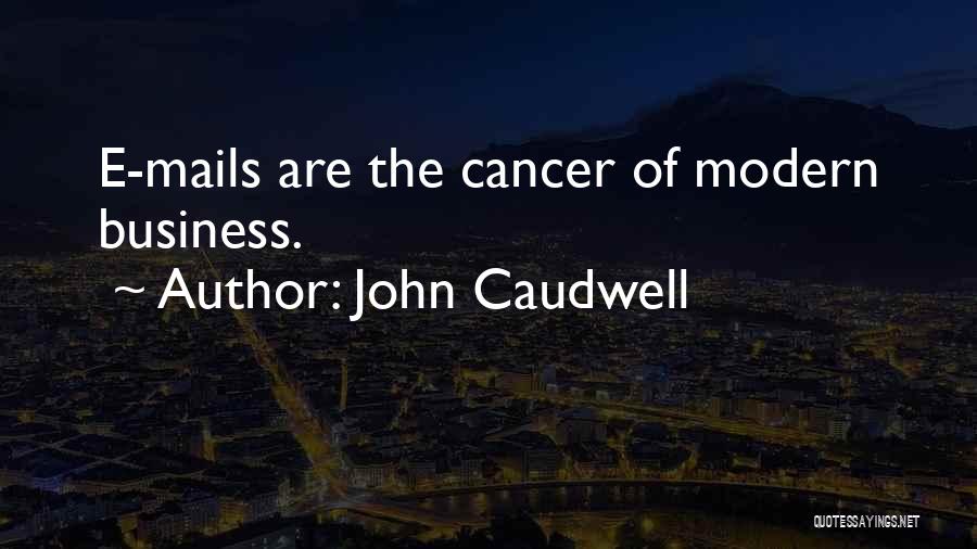 John Caudwell Quotes: E-mails Are The Cancer Of Modern Business.