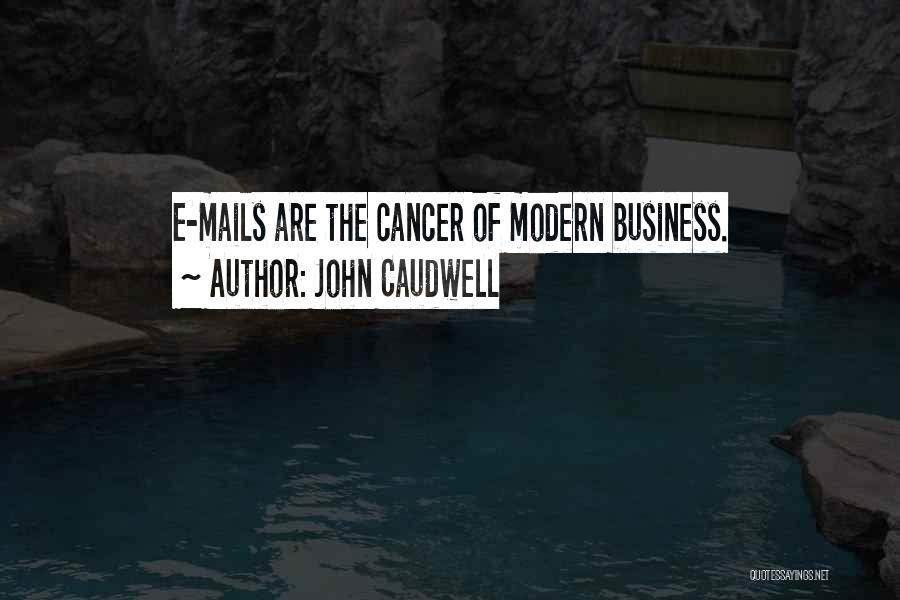 John Caudwell Quotes: E-mails Are The Cancer Of Modern Business.