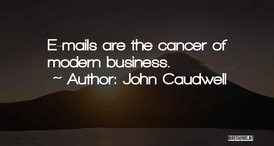 John Caudwell Quotes: E-mails Are The Cancer Of Modern Business.