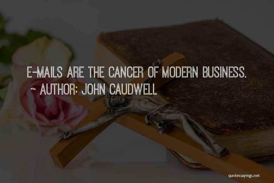 John Caudwell Quotes: E-mails Are The Cancer Of Modern Business.