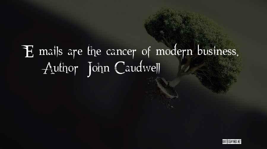 John Caudwell Quotes: E-mails Are The Cancer Of Modern Business.