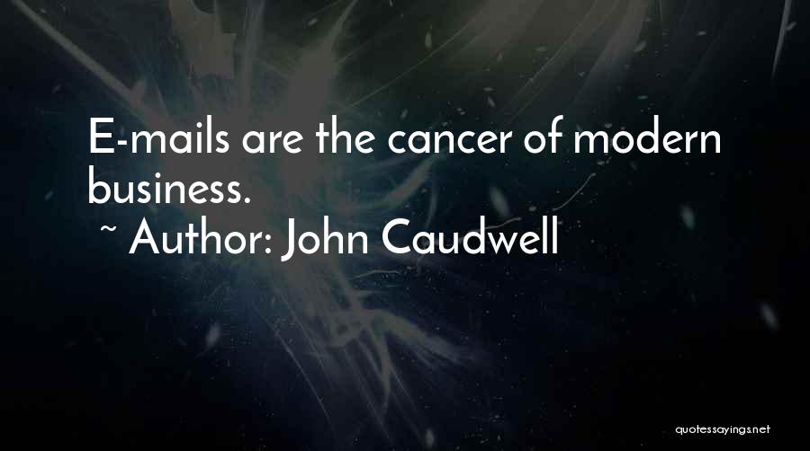 John Caudwell Quotes: E-mails Are The Cancer Of Modern Business.