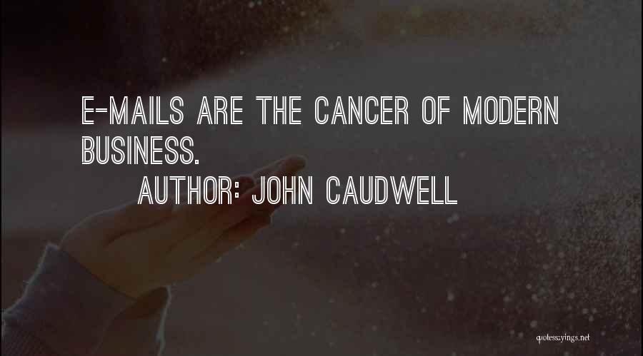 John Caudwell Quotes: E-mails Are The Cancer Of Modern Business.