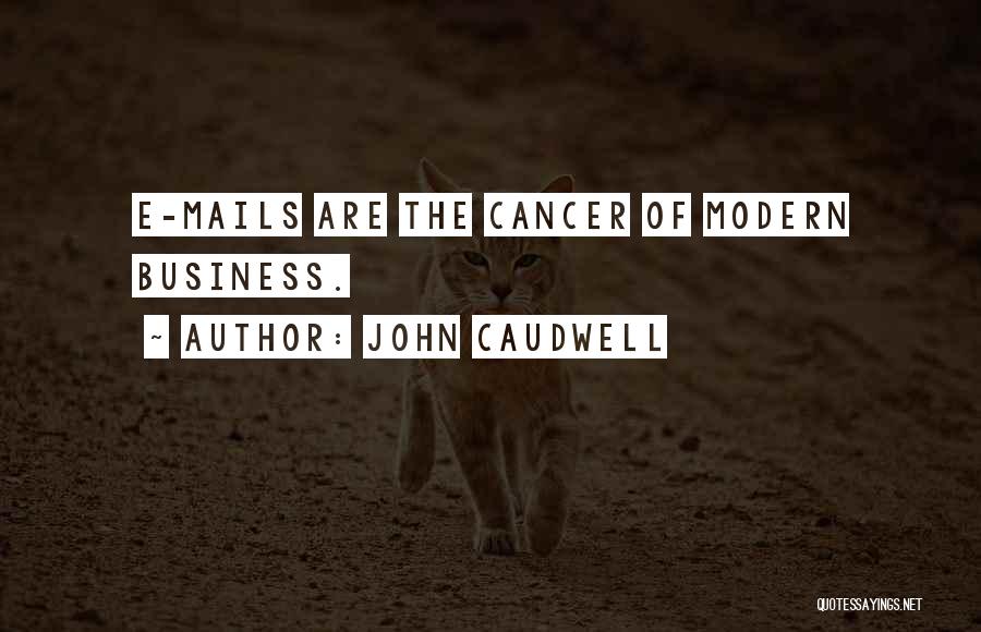 John Caudwell Quotes: E-mails Are The Cancer Of Modern Business.