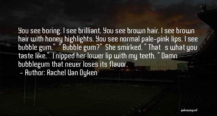 Rachel Van Dyken Quotes: You See Boring. I See Brilliant. You See Brown Hair. I See Brown Hair With Honey Highlights. You See Normal