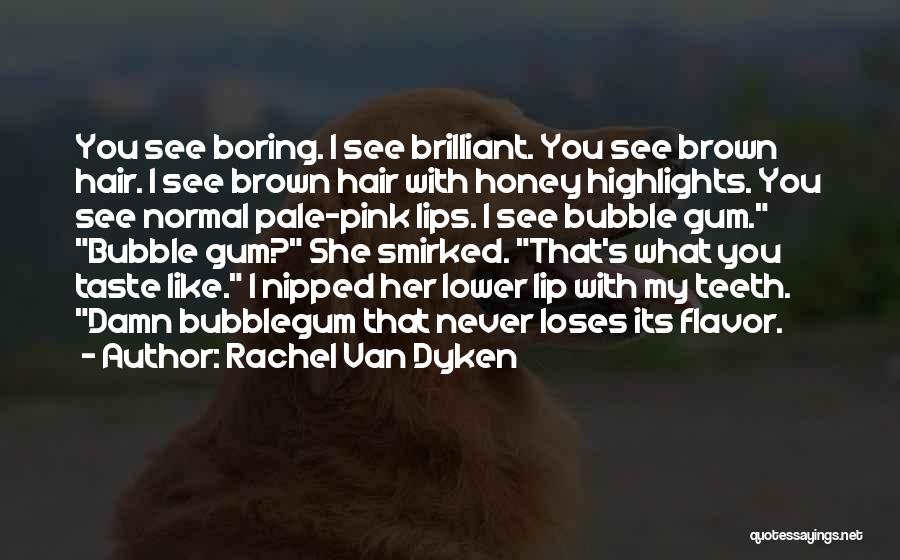 Rachel Van Dyken Quotes: You See Boring. I See Brilliant. You See Brown Hair. I See Brown Hair With Honey Highlights. You See Normal