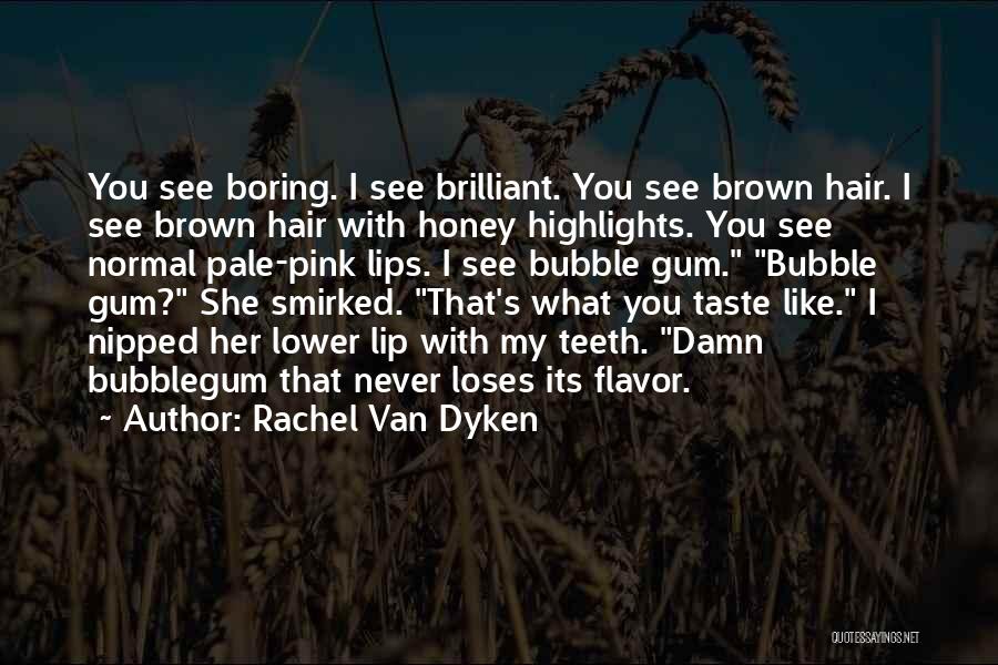 Rachel Van Dyken Quotes: You See Boring. I See Brilliant. You See Brown Hair. I See Brown Hair With Honey Highlights. You See Normal