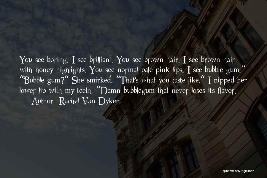 Rachel Van Dyken Quotes: You See Boring. I See Brilliant. You See Brown Hair. I See Brown Hair With Honey Highlights. You See Normal