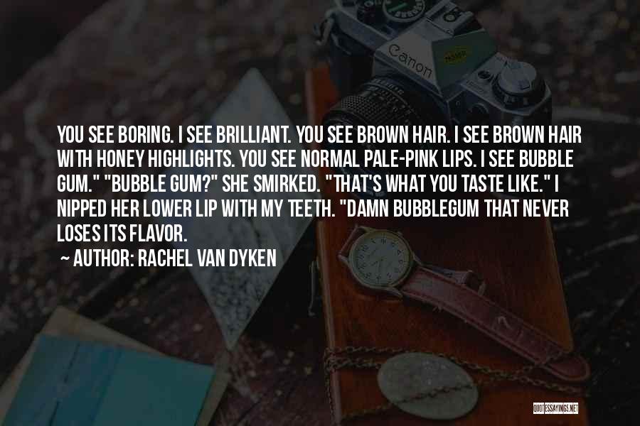 Rachel Van Dyken Quotes: You See Boring. I See Brilliant. You See Brown Hair. I See Brown Hair With Honey Highlights. You See Normal