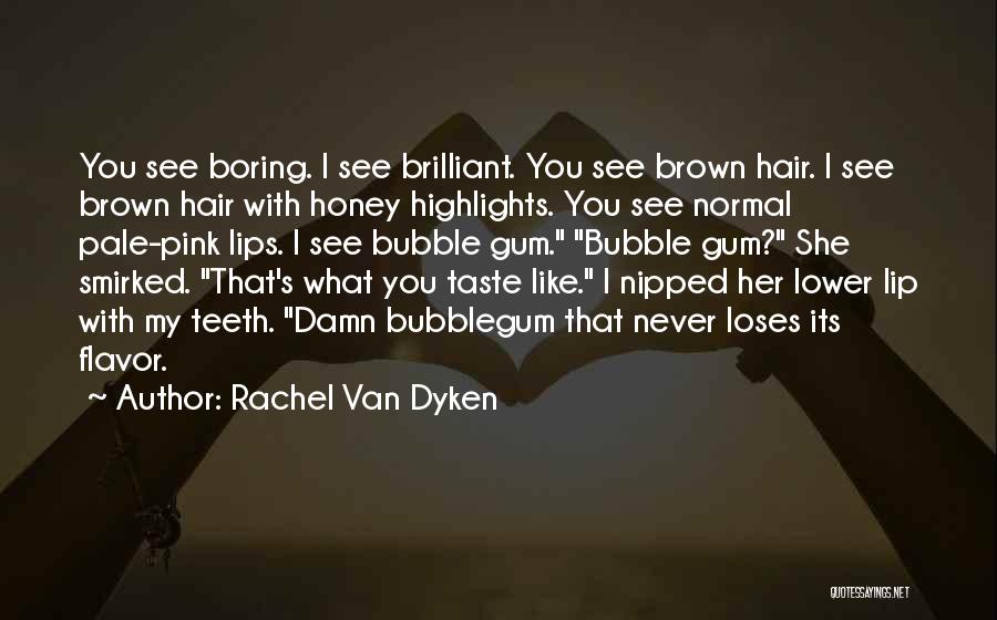 Rachel Van Dyken Quotes: You See Boring. I See Brilliant. You See Brown Hair. I See Brown Hair With Honey Highlights. You See Normal